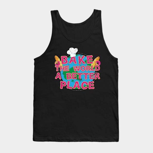 Bake The World A Better Place - Gift Baker Baking Cook Chef Tank Top by giftideas